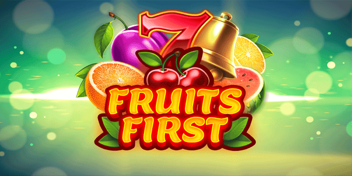 Kunci Sukses Bermain Slot Fruits First dan Menang Besar